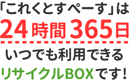 「これくくとすぺーす」は24時間365日いつもで利用できるリサイクルBOXです。